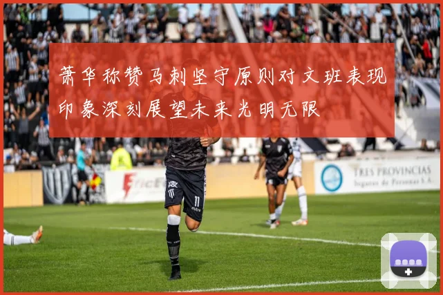 萧华称赞马刺坚守原则对文班表现印象深刻展望未来光明无限