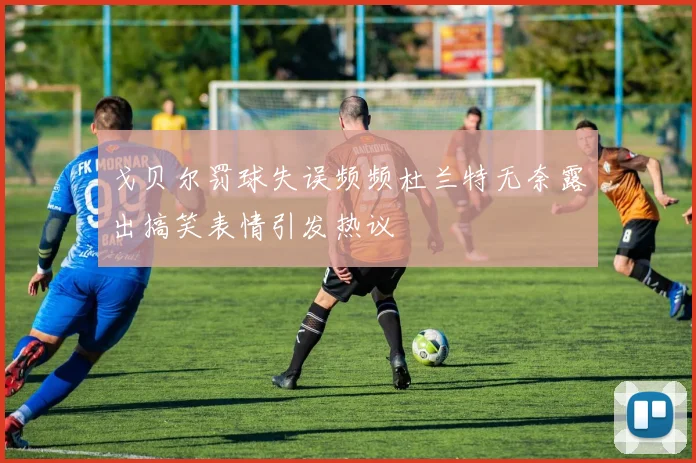 戈贝尔罚球失误频频杜兰特无奈露出搞笑表情引发热议