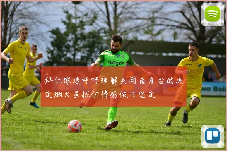拜仁球迷呼吁理解关闭南看台的决定烟火虽扰但情感依旧坚定