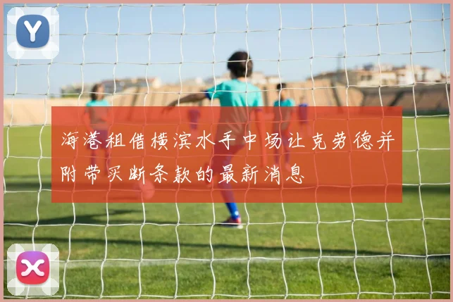 海港租借横滨水手中场让克劳德并附带买断条款的最新消息
