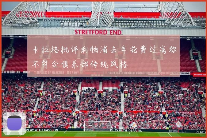 卡拉格批评利物浦去年花费过高称不符合俱乐部传统风格